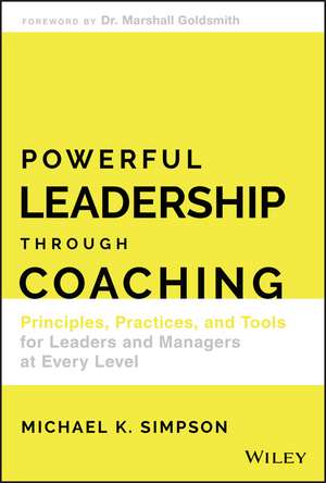 Powerful Leadership Through Coaching – Principles, Practices, and Tools for Leaders and Managers at Every Level de MK Simpson