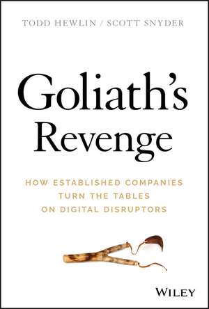 Goliath′s Revenge – How Established Companies Turn the Tables on Digital Disruptors de T Hewlin