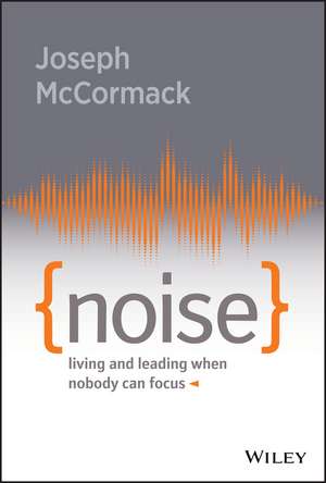 Noise – Living and Leading When Nobody Can Focus de J McCormack