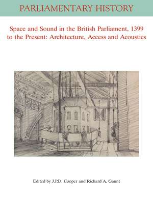 Space and Sound in the British Parliament, 1399 to the Present – Architecture, Access and Acoustics de JPD Cooper