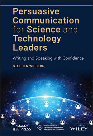 Persuasive Communication for Science and Technology Leaders – Writing and Speaking with Confidence de S Wilbers