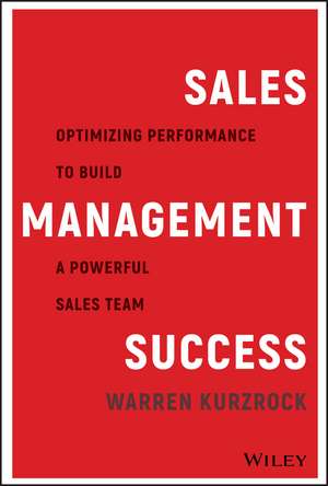 Sales Management Success: Optimizing Performance to Build a Powerful Sales Team de Warren Kurzrock