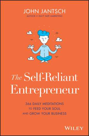 The Self–Reliant Entrepreneur: 366 Daily Meditations to Feed Your Soul and Grow Your Business de John Jantsch