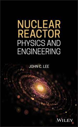 Nuclear Reactor Physics and Engineering de JC Lee