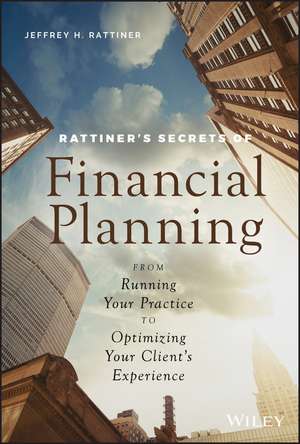 Rattiner′s Secrets of Financial Planning – From Running Your Practice to Optimizing Your Client′s Experience de JH Rattiner