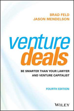 Venture Deals – Be Smarter Than Your Lawyer and Venture Capitalist, 4th Edition de Brad Feld