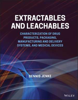 Extractables and Leachables: Characterization of Drug Products, Packaging, Manufacturing and Delivery Systems, and Medical Devices de Dennis Jenke