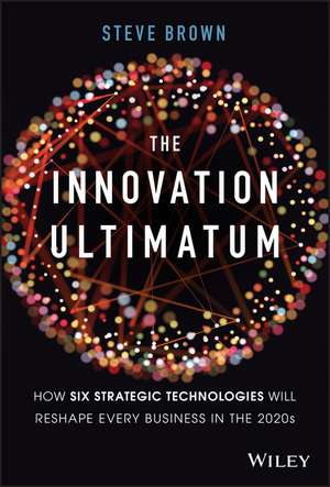 The Innovation Ultimatum: How six strategic technologies will reshape every business in the 2020s de Steve Brown