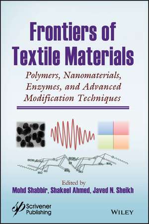 Frontiers of Textile Materials – Polymers, Nanomaterials, Enzymes, and Advanced Modification Techniques de M Shabbir