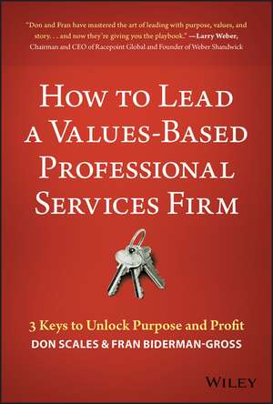 How to Lead a Values–Based Professional Services Firm: 3 Keys to Unlock Purpose and Profit de Don Scales