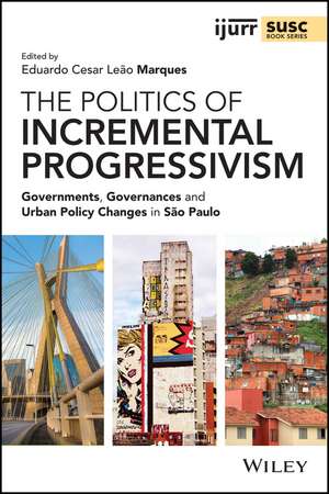 The Politics of Incremental Progressivism – Governments, Governances and Urban Policy Changes in São Paulo de E Cesar Leão Marq