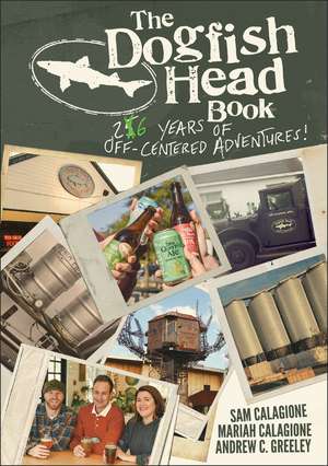 The Dogfish Head Book – 25 Years of Off–Centered Adventures de S Calagione