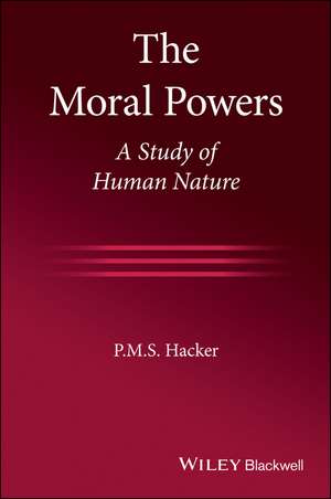 The Moral Powers – A Study of Human Nature de P. M. S. Hacker