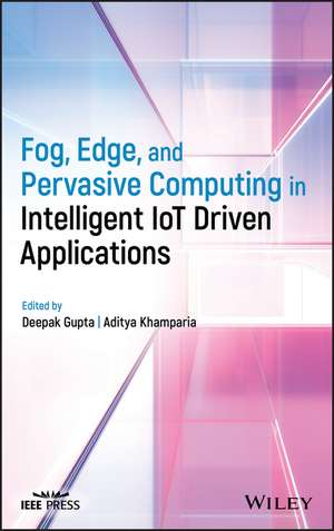 Fog, Edge, and Pervasive Computing in Intelligent IoT Driven Applications de D Gupta