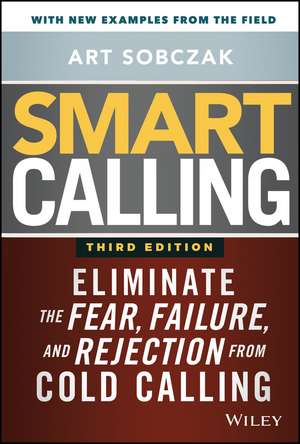 Smart Calling, 3e – Eliminate the Fear, Failure, and Rejection from Cold Calling de A Sobczak