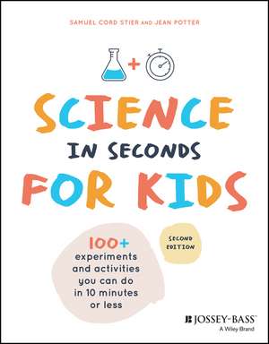 Science in Seconds for Kids: Over 100 Experiments You Can Do in Ten Minutes or Less de Samuel Cord Stier