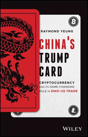 China′s Trump Card – Cryptocurrency and its Game–Changing Role in Sino–US Trade de R Yeung