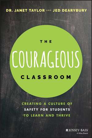 The Courageous Classroom – Creating a Culture of Safety for Students to Learn and Thrive de J. Taylor