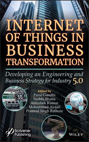 Internet of Things in Business Transformation: Developing an Engineering and Business Strategy for Industry 5.0 de Parul Gandhi