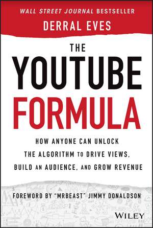 The YouTube Formula – How Anyone Can Unlock the Algorithm to Drive Views, Build an Audience, and Grow Revenue de D Eves