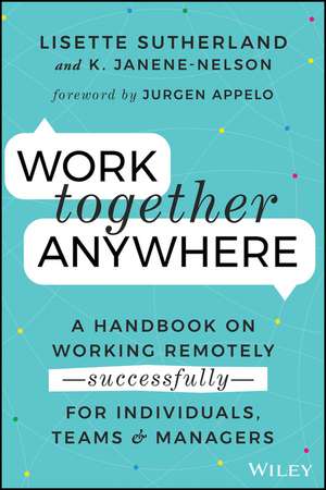 Work Together Anywhere: A Handbook on Working Remotely –Successfully– for Individuals, Teams, and Managers de Lisette Sutherland