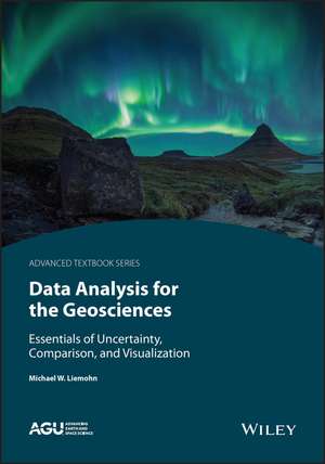 Data Analysis for the Geosciences – Essentials of Uncertainty, Comparison, and Visualization de MW Liemohn