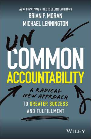 Uncommon Accountability: A Radical New Approach To Greater Success and Fulfillment de Brian P. Moran