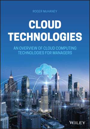 Cloud Technologies – An Overview of Cloud Computing Technologies for Managers de R McHaney