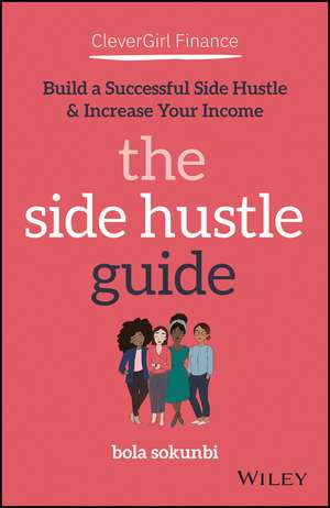 Clever Girl Finance – The Side Hustle Guide – Build a Successful Side Hustle & Increase Your Income de B Sokunbi