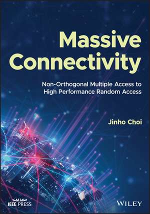 Massive Connectivity – Non–Orthogonal Multiple Access to High Performance Random Access de J Choi