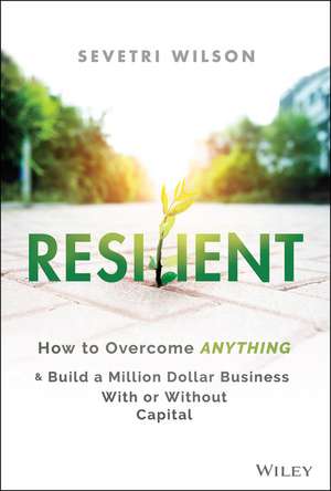 Resilient: How to Overcome Anything and Build a Million Dollar Business With or Without Capital de Sevetri Wilson