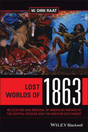 Lost Worlds of 1863 – Relocation and Removal of American Indians in the Central Rockies and the Greater Southwest de WD Raat