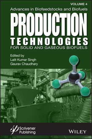 Advances in Biofeedstocks and Biofuels, Volume 4: Production Technologies for Solid and Gaseous Biof uels de Singh