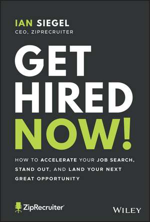 Get Hired Now!: How to Accelerate Your Job Search, Stand Out, and Land Your Next Great Opportunity de I Siegel