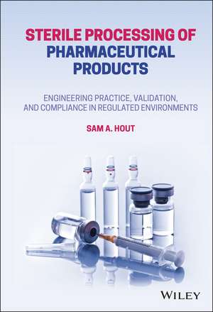 Sterile Processing of Pharmaceutical Products – Engineering Practice, Validation, and Compliance in Regulated Environments de SA Hout