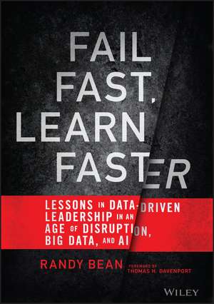 Fail Fast, Learn Faster – Lessons in Data–Driven Leadership in an Age of Disruption, Big Data, and AI de R Bean