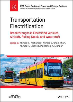 Transportation Electrification – Breakthroughs in Electrified Vehicles, Aircraft, Rolling Stock, Watercraft de AA Mohamed