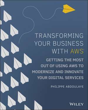 Transforming Your Business with AWS – Getting the Most Out of Using AWS to Modernize and Innovate Your Digital Services de P Abdoulaye