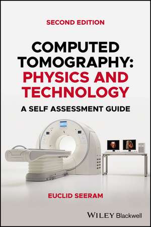 Computed Tomography – Physics and Technology. A Self–Assessment Guide, Second Edition de E Seeram