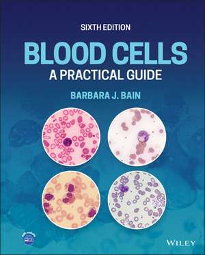 Blood Cells: A Practical Guide, Sixth Edition de BJ Bain