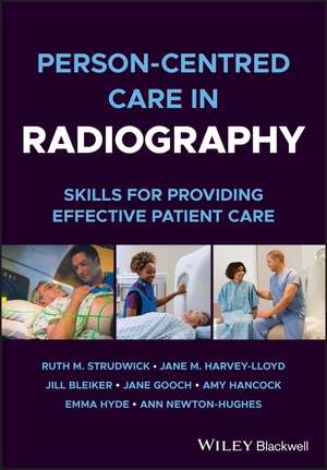 Person–centred Care in Radiography – Skills for Providing Effective Patient Care de RM Strudwick