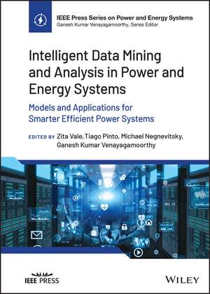 Intelligent Data Mining and Analysis in Power and Energy Systems – Models and Applications for Smarter Efficient Power Systems de ZA Vale