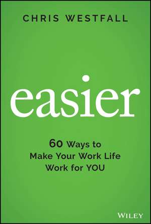 Easier – 60 Ways to Make Your Work Life Work for YOU de C Westfall