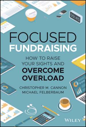 Focused Fundraising – How to Raise Your Sights And Overcome Overload de CM Cannon