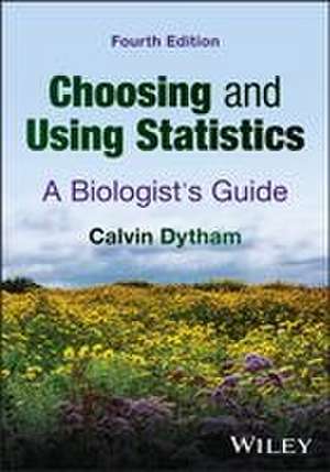 Choosing and Using Statistics - A Biologists¿ Guid e, 4th Edition de Calvin Dytham