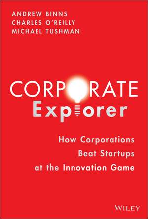 Corporate Explorer – How Corporations Beat Startups At the Innovation Game de A Binns