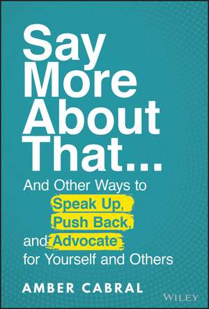 Say More About That: ...And Other Ways to Speak Up, Push Back, and Advocate for Yourself and Others de Amber Cabral