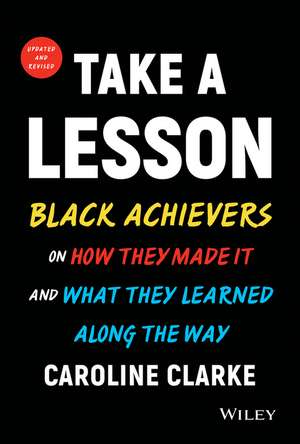 Take a Lesson 2: Black Achievers on How They Made It and What They Learned Along the Way de CV Clarke