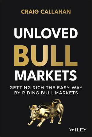 Unloved Bull Markets: Getting Rich the Easy Way by Riding Bull Markets de C Callahan