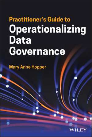 Practitioner′s Guide to Operationalizing Data Governance de MA Hopper